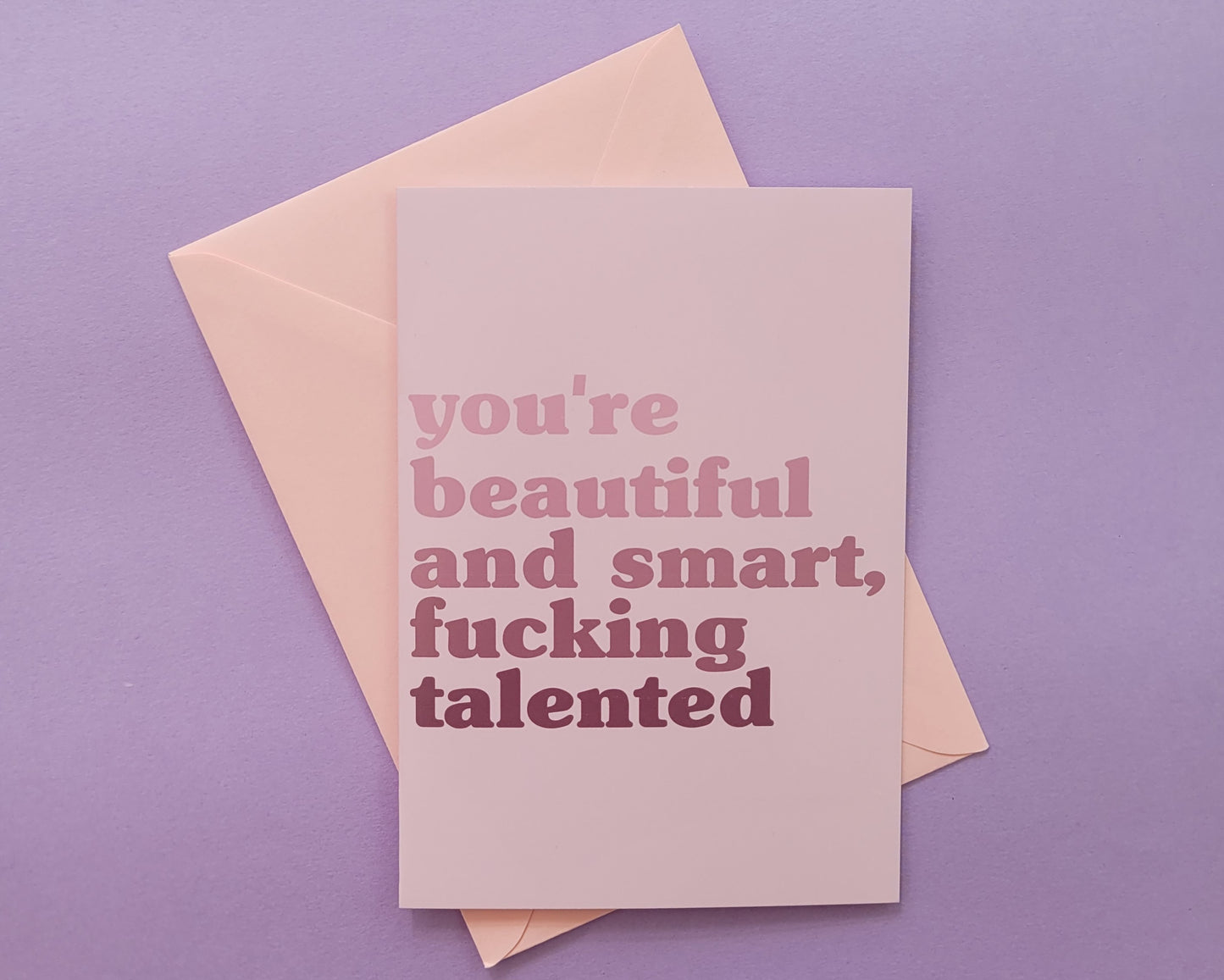 You're Beautiful, Smart, Fucking Talented - Greeting Card