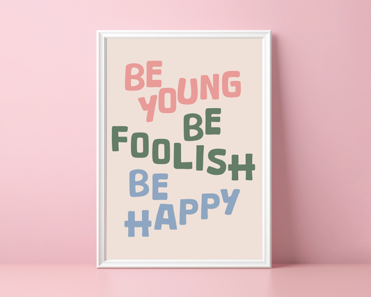 Be Young, Be Foolish, Be Happy - Print