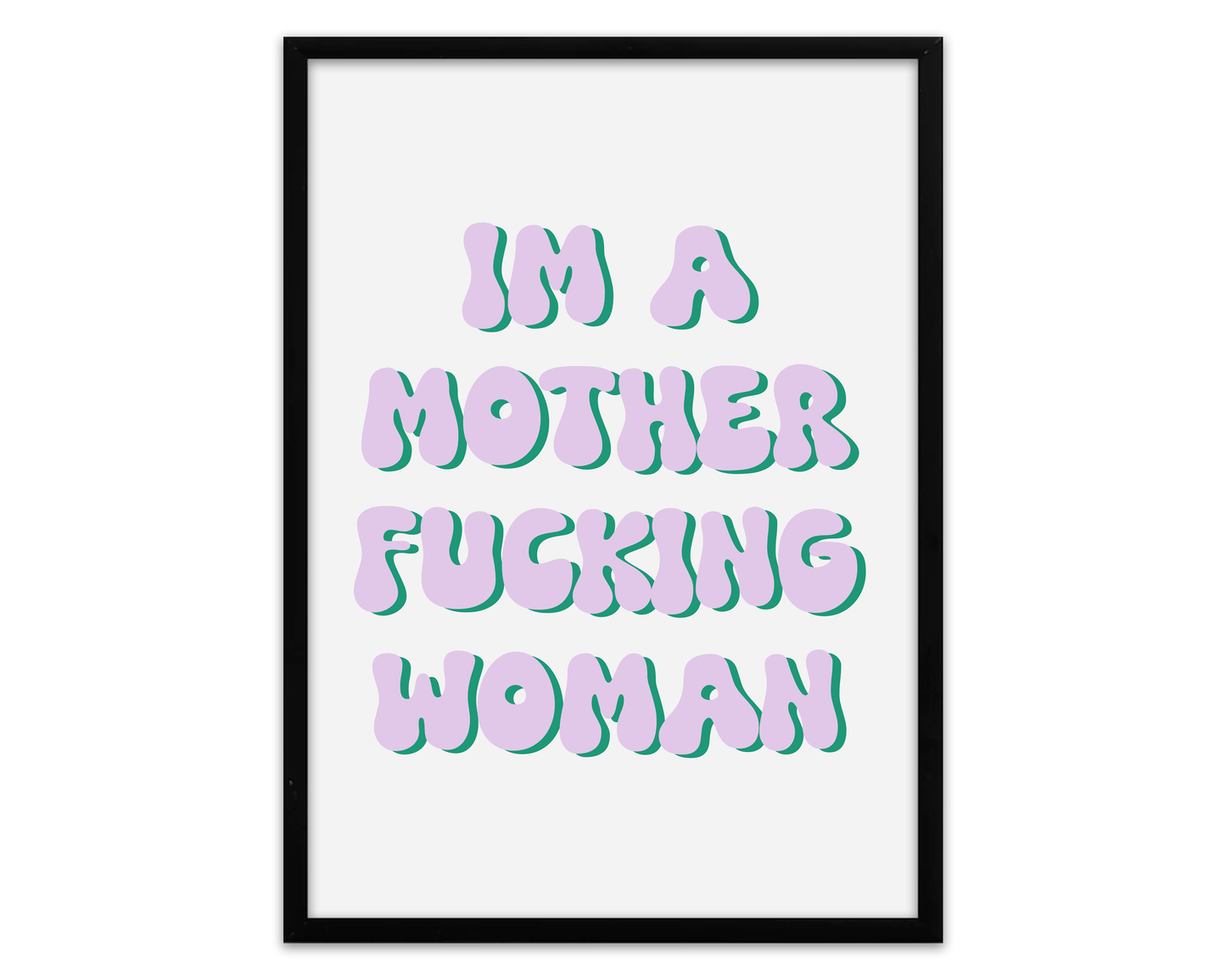 I'm A Mother Fucking Woman - Feminist Print