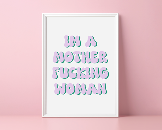 I'm A Mother Fucking Woman - Feminist Print