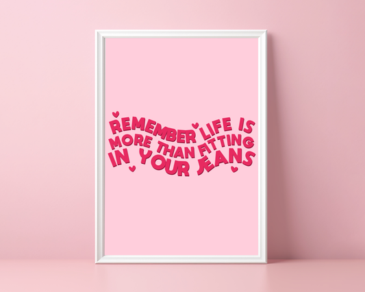 Remember Life Is More Than Fitting In Your Jeans