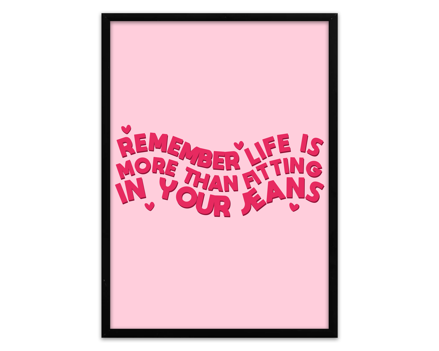 Remember Life Is More Than Fitting In Your Jeans