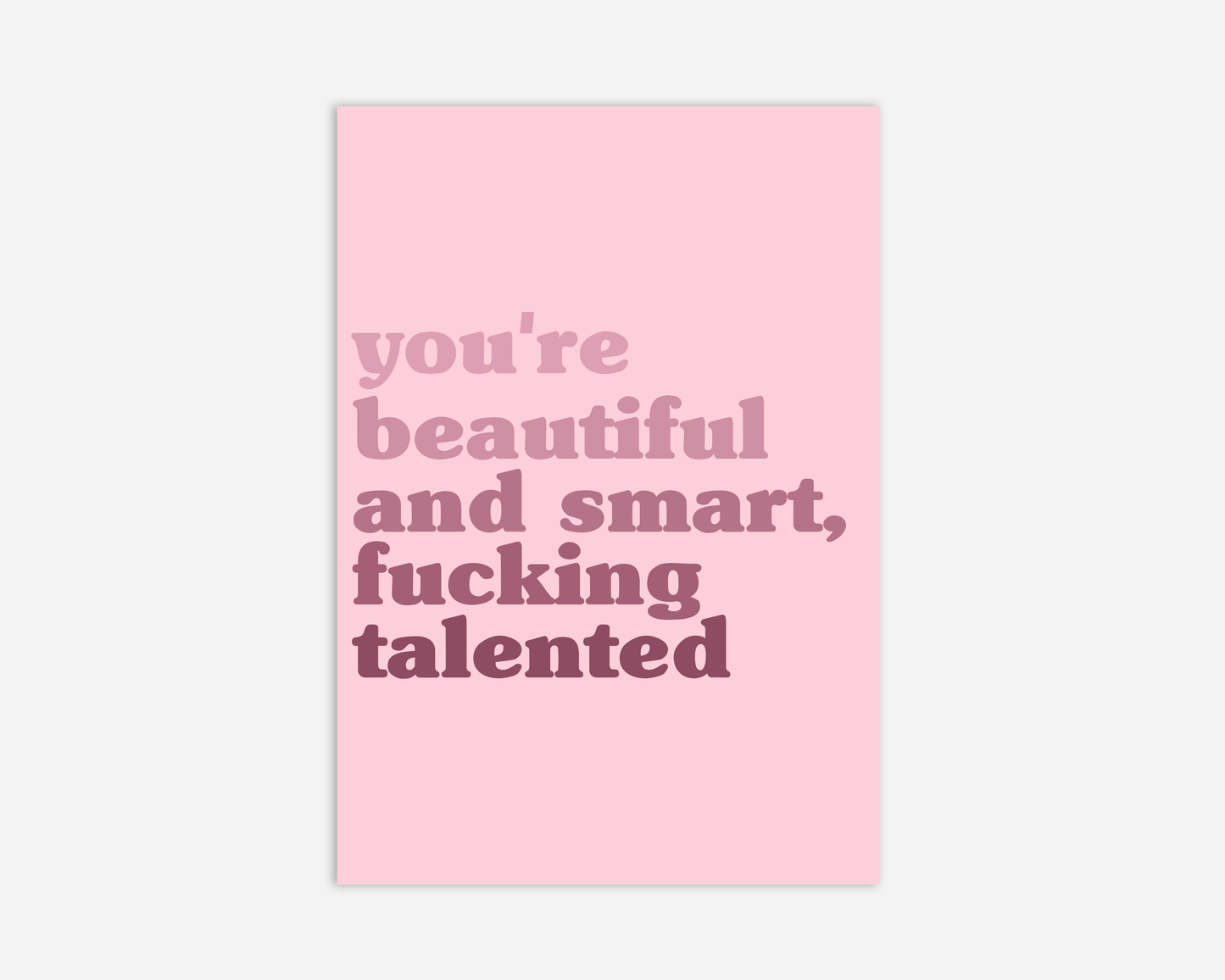 You're Beautiful, Smart, Fucking Talented - Greeting Card