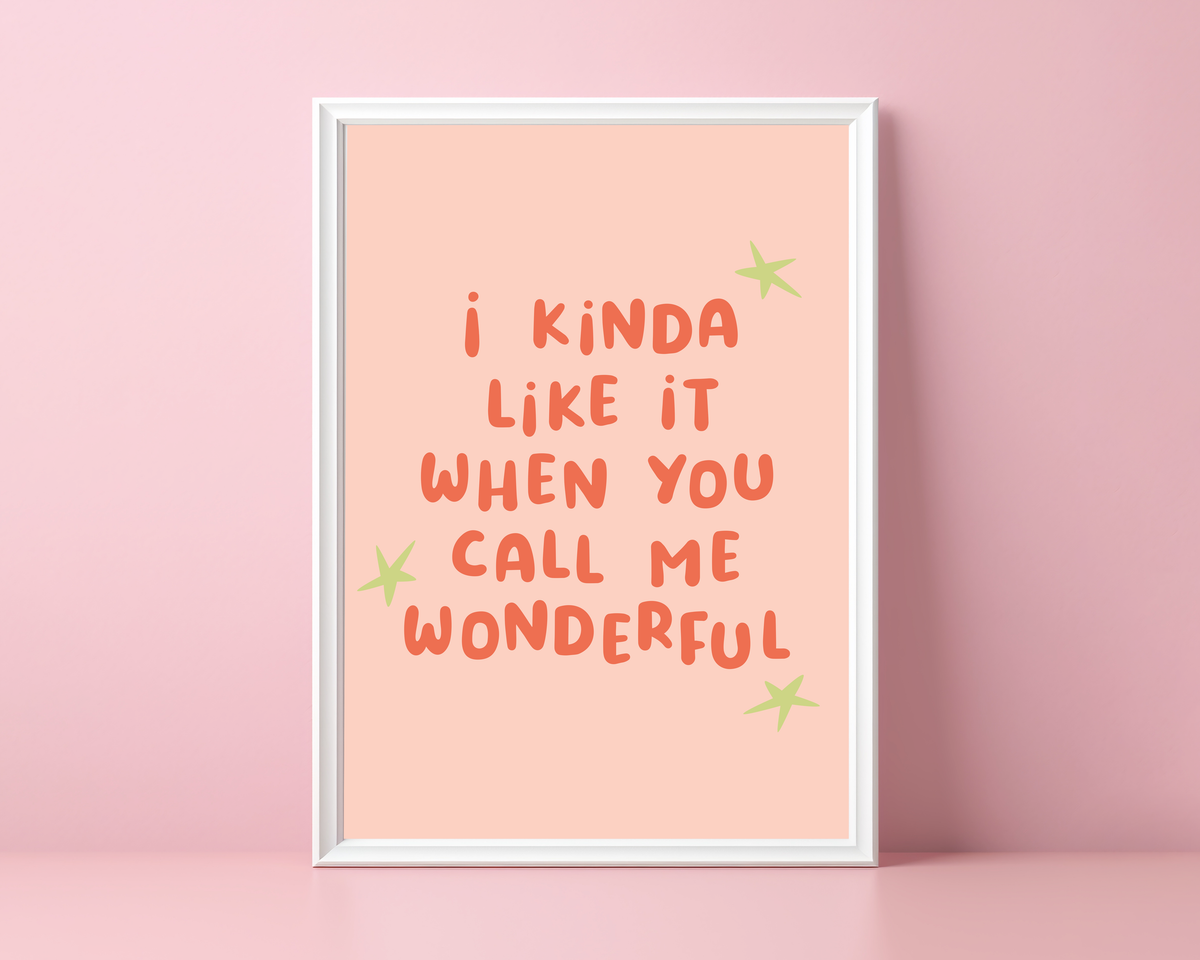 I Kinda Like It When You Call Me Wonderful | Print