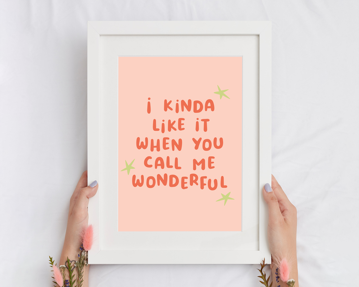 I Kinda Like It When You Call Me Wonderful | Print