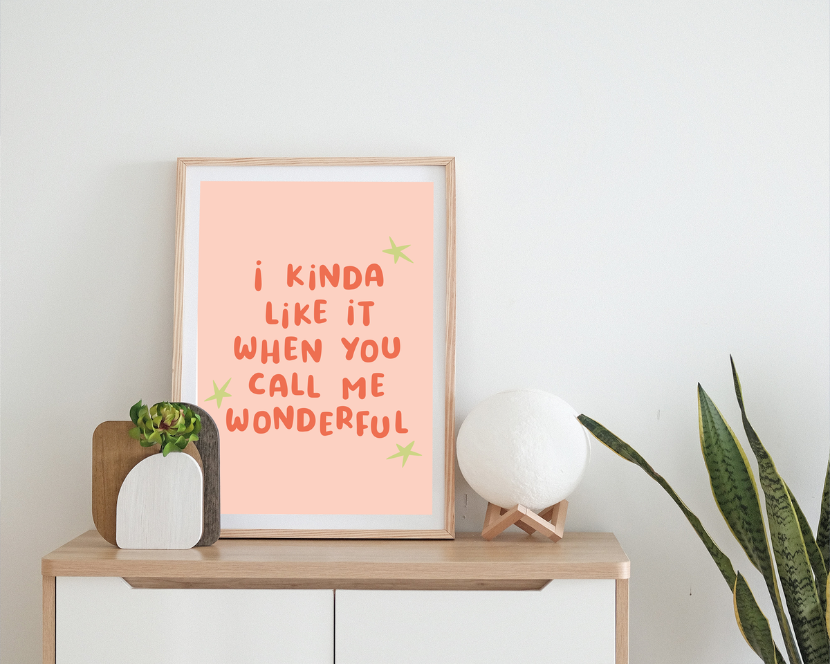 I Kinda Like It When You Call Me Wonderful | Print