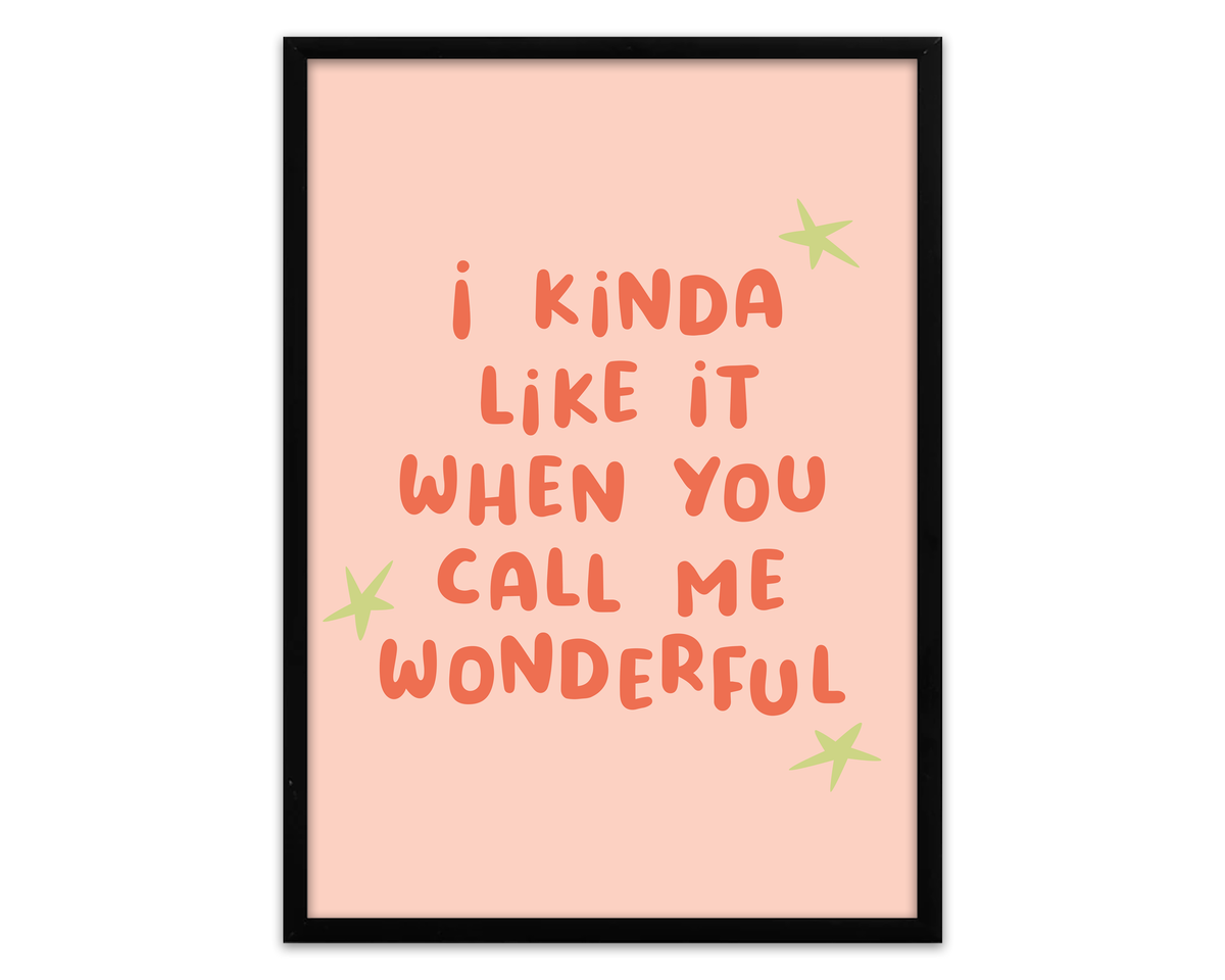 I Kinda Like It When You Call Me Wonderful | Print