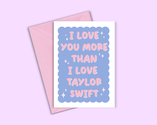 I Love You More Than Taylor Swift - Greeting Card