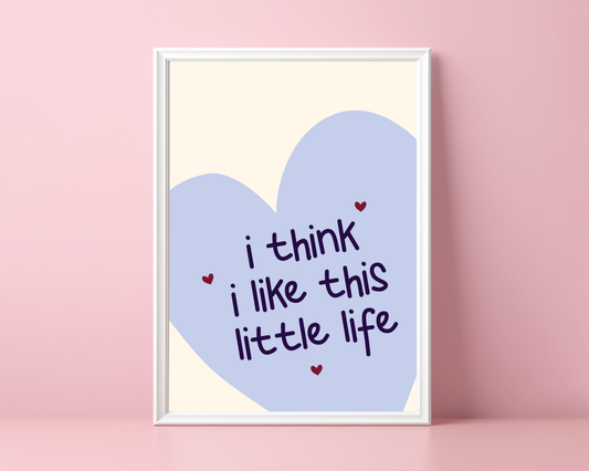 I Think I Like This Little Life | Print