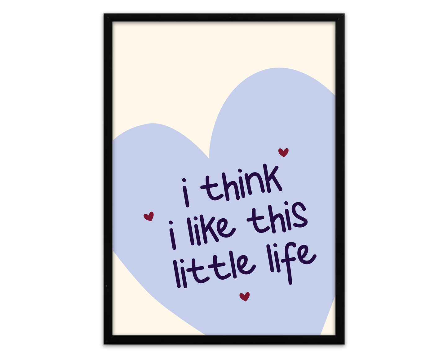 I Think I Like This Little Life | Print