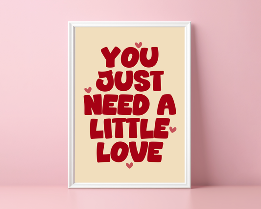 You Just Need A Little Love | Print
