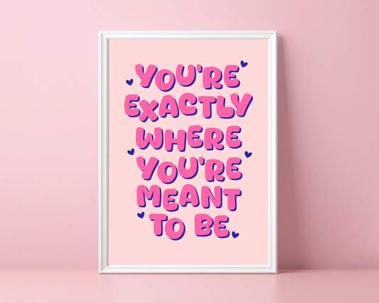 You're Exactly Where You're Meant To Be - Quote Print