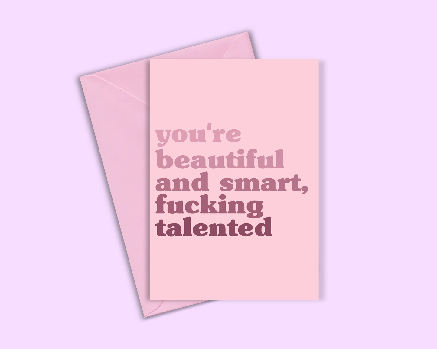 You're Beautiful, Smart, Fucking Talented - Greeting Card