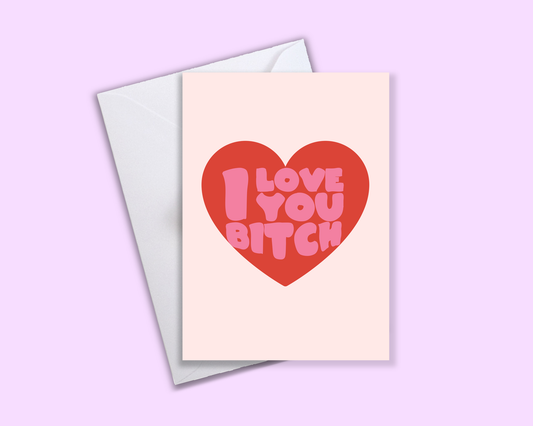 I Love You Bitch - Greeting Card